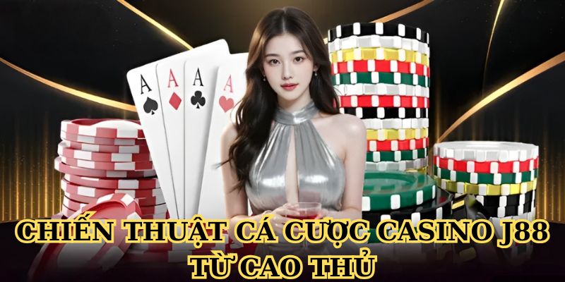 Chiến thuật cá cược casino J88 từ các cao thủ