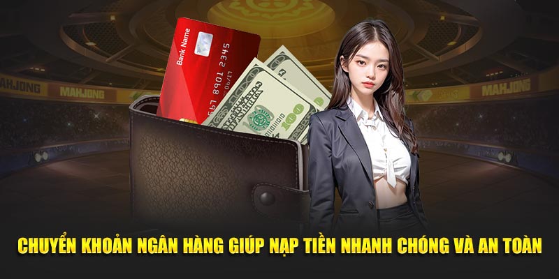 Chuyển khoản giúp thêm tiền nhanh và an toàn