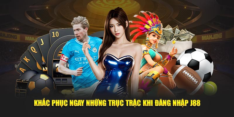 Khắc phục ngay những trục trặc khi đăng nhập J88