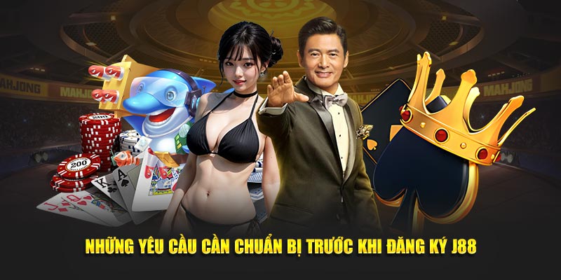 Những yêu cầu cần chuẩn bị trước khi đăng ký J88