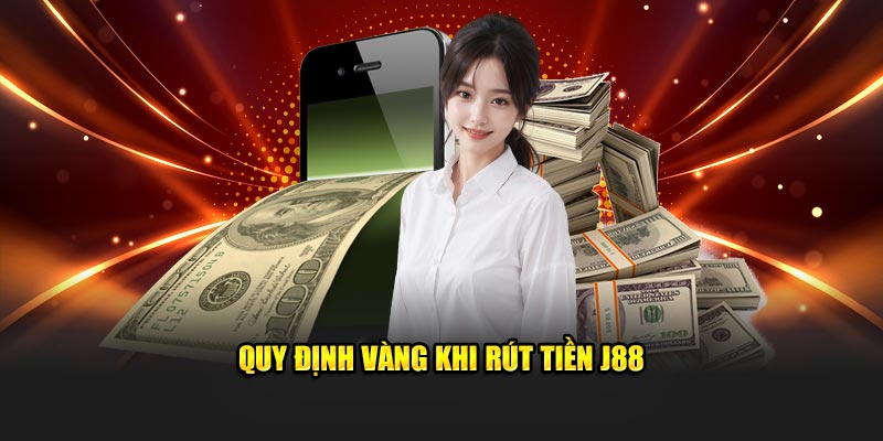 Quy định vàng khi rút tiền J88