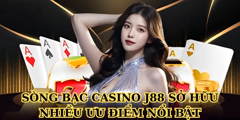 Sòng bạc Casino J88 sở hữu nhiều ưu điểm nổi bật