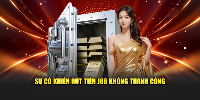 Sự cố khiến rút tiền J88 không thành công