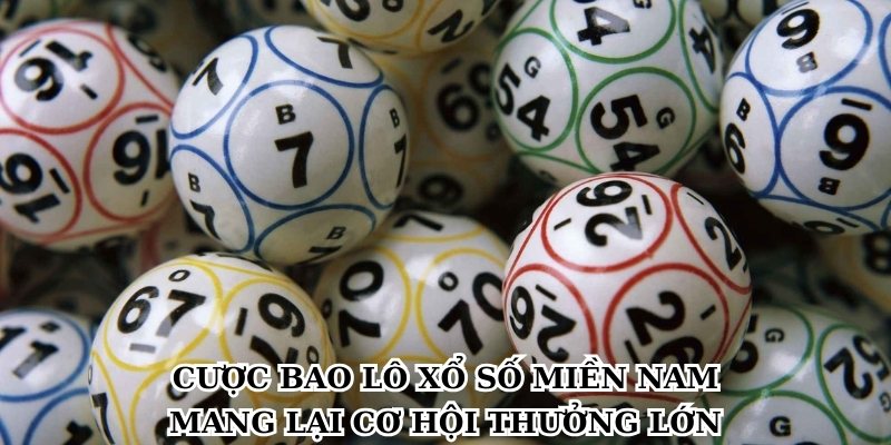 Cược bao lô xổ số miền Nam mang lại cơ hội thưởng lớn